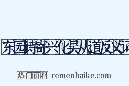 东园诗寄兴化吴从道反义词是什么意思的图片